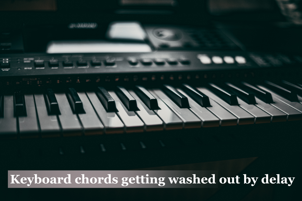 Keyboard Chords Getting Washed Out By Delay - How To Keep Each Note Clear