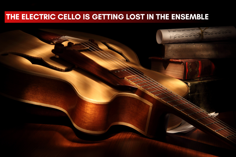 Electric Cello Getting Buried In The Ensemble - How To Make It Stand Out While Staying Musical