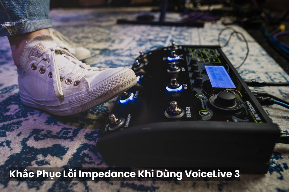 Khắc Phục Lỗi Impedance Khi Dùng Voicelive 3 