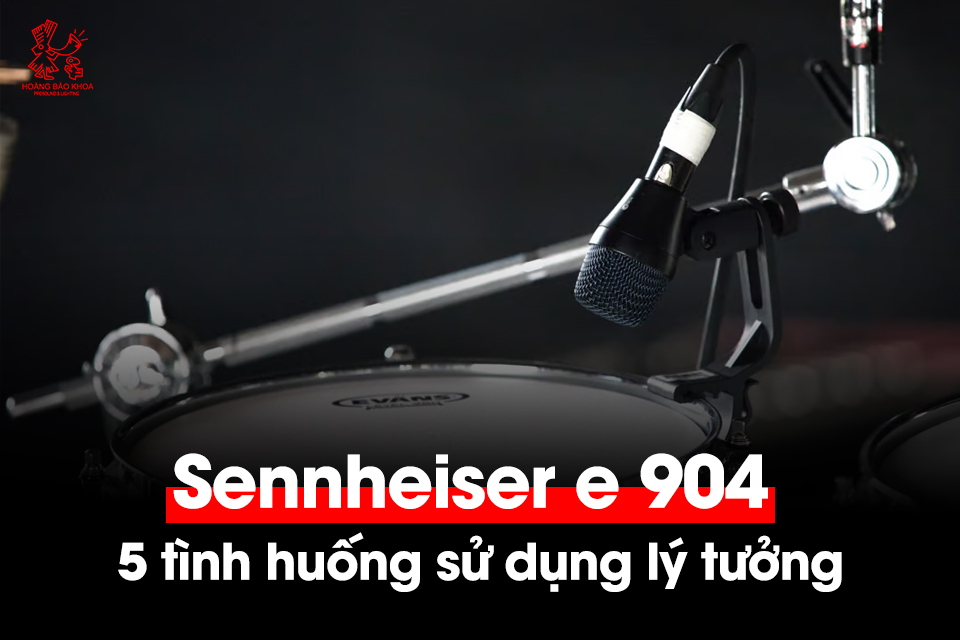 5 tình huống ứng dụng lý tưởng của Sennheiser e 904 trên sân khấu