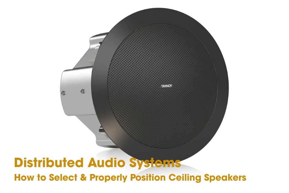 Distributed Audio Systems: How to Select & Properly Position Ceiling Speakers