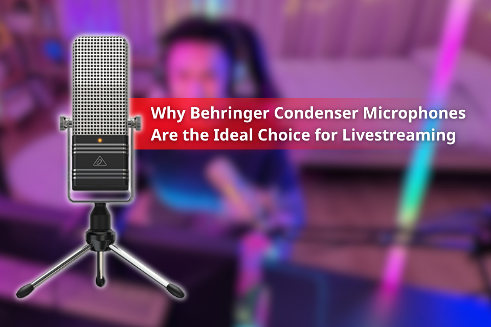 Why Behringer Condenser Microphones Are the Ideal Choice for Livestreaming