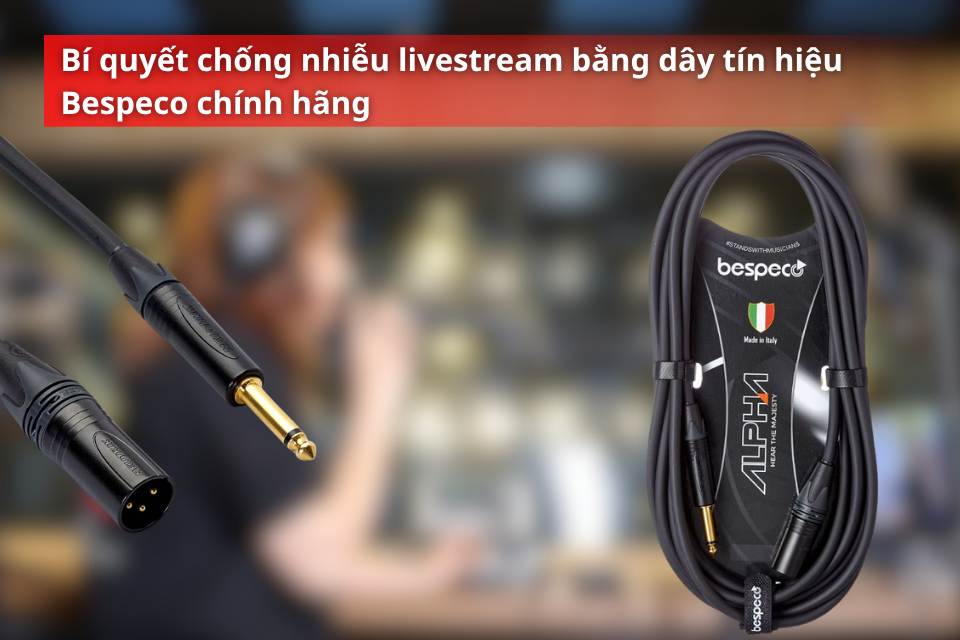 Bí quyết chống nhiễu livestream bằng dây tín hiệu Bespeco chính hãng