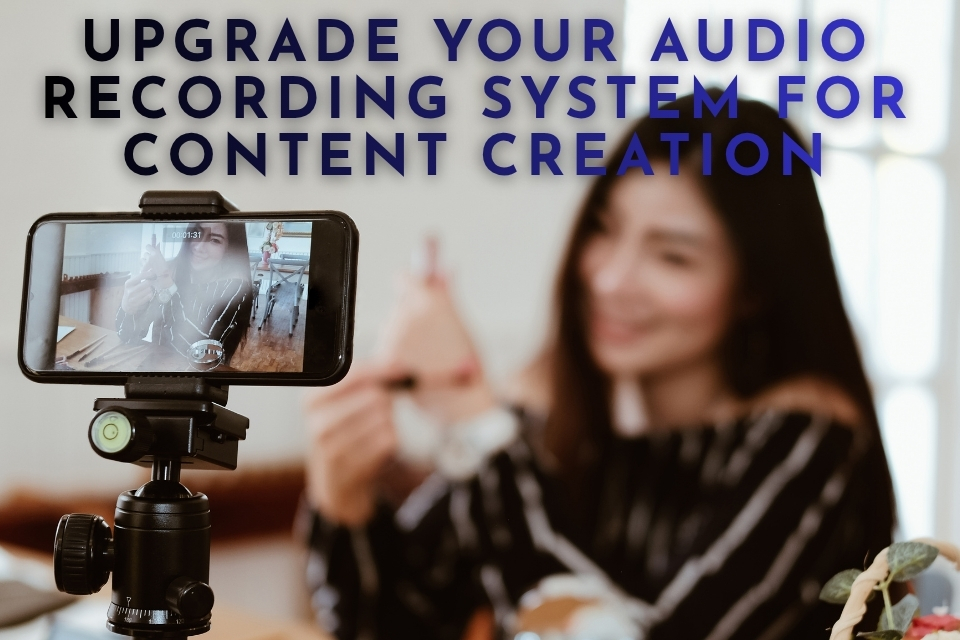 Upgrade Your Audio Recording System for Content Creation