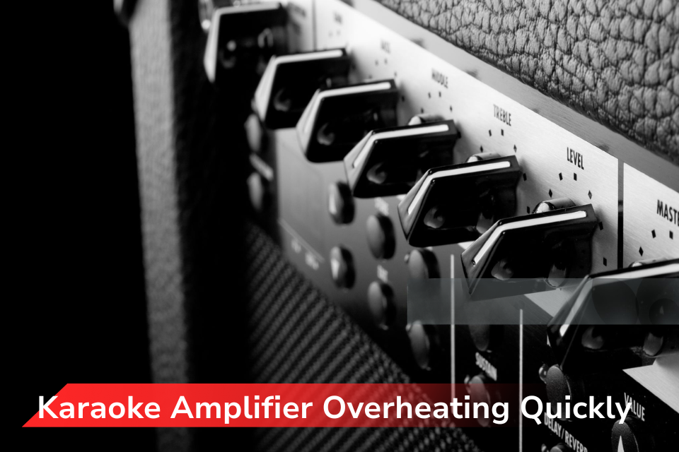 Karaoke Amplifier Overheating: Causes, Symptoms & Effective Prevention