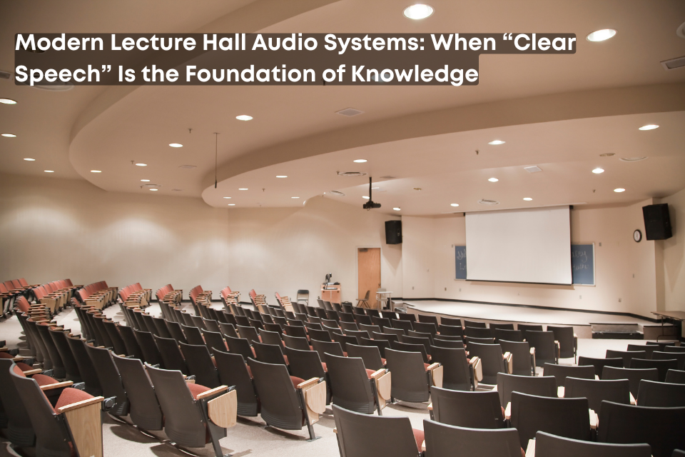 Modern Lecture Hall Audio: When "Clear Audibility" Is The Starting Point Of Knowledge