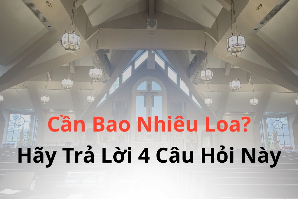 Trước Khi Hỏi "Cần Bao Nhiêu Loa?", Hãy Trả Lời 4 Câu Hỏi Này