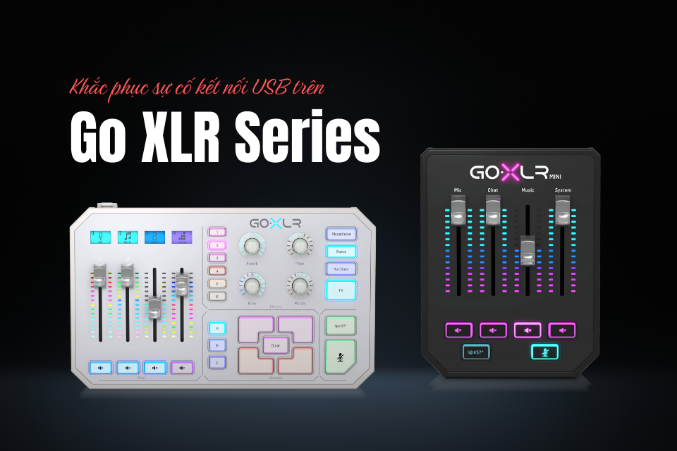 Khắc Phục Sự Cố Kết Nối USB Trên Go XLR Series