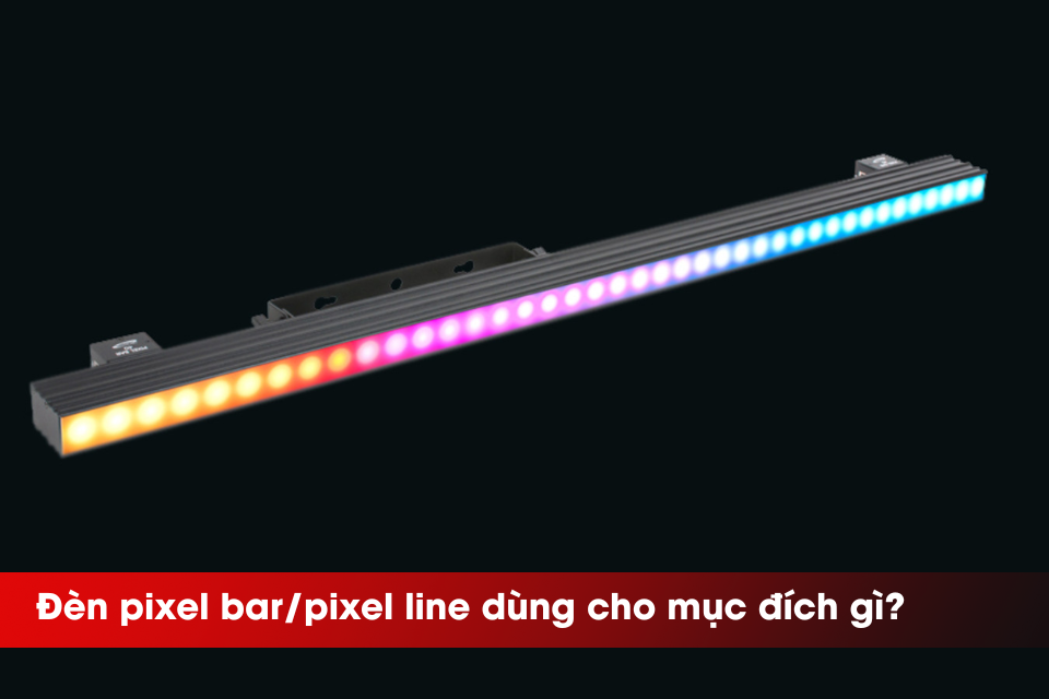 Đèn pixel bar/pixel line dùng cho mục đích gì? Ứng dụng trong sân khấu hiện đại