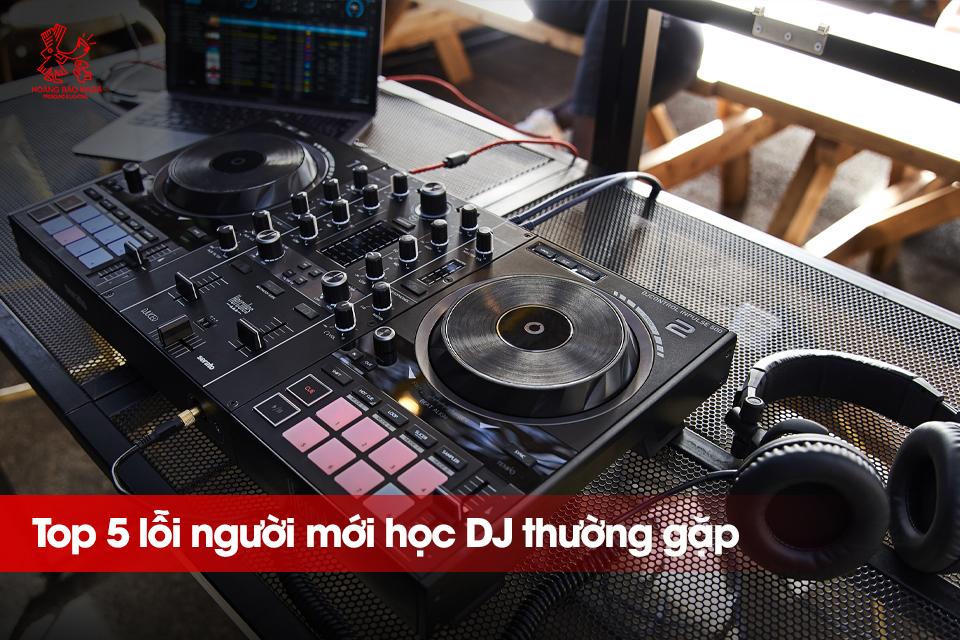 Top 5 lỗi người mới học DJ thường gặp - Hướng dẫn tránh lỗi với Hercules