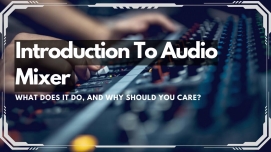 Introduction To Audio Mixer: What Does It Do, And Why Should You Care?