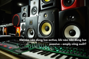 Khi Nào Nên Dùng Loa Active, Khi Nào Nên Dùng Loa Passive + Amply Công Suất?