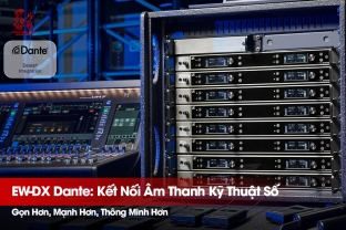 EW-DX Dante: Kết Nối Âm Thanh Kỹ Thuật Số - Gọn Hơn, Mạnh Hơn, Thông Minh Hơn