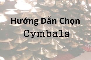 Hướng Dẫn Chọn Cymbals: Bí Quyết Tìm Kiếm Âm Thanh Hoàn Hảo Cho Bộ Trống