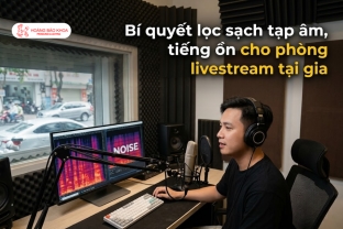 Bí quyết lọc sạch tạp âm, tiếng ồn cho phòng livestream tại gia
