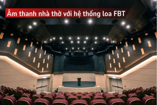 Giải Pháp Âm Thanh Nhà Thờ Theo Tiêu Chuẩn Châu Âu Với Hệ Thống Loa FBT