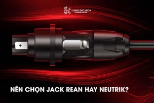 Nên chọn jack REAN hay Neutrik? Gợi ý từ Hoàng Bảo Khoa