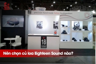 Cách chọn củ loa Eighteen Sound cho Sub, Mid và Treble - Hướng dẫn kỹ thuật